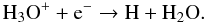 \begin{equation} \label{wat+si} \mathrm{H_3O^++e^-\to H+H_2O} . \end{equation}