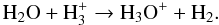 \begin{equation} \label{wat-1} \mathrm{H_2O+H_3^+\to H_3O^++H_2} . \end{equation}