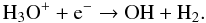 \begin{equation} \mathrm{H_3O^++e^-\to OH+H_2} . \end{equation}