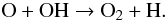\begin{equation} \mathrm{O+OH\to O_2+H} . \end{equation}