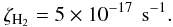 \begin{equation} \label{zeta} \zeta_\mathrm{H_2}=5\times10^{-17}\ \,\mathrm{s}^{-1} . \end{equation}