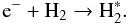 \begin{equation} \label{cuch2} {\rm e}^-+\mathrm{H}_2\to \mathrm{H}_2^* . \end{equation}