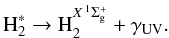 \begin{equation} \label{cuch3} \mathrm{H}_2^*\to\mathrm{H}_2^{X\, ^1\Sigma_{\rm g}^+}+\gamma_{\mathrm{UV}} . \end{equation}