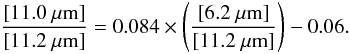 \begin{equation} \frac{[11.0 ~\mu {\rm m}]}{[11.2~\mu {\rm m}]}=0.084\times\left ( \frac{[6.2~\mu {\rm m}]}{[11.2~\mu {\rm m}]} \right ) - 0.06. \end{equation}