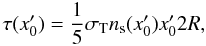 \begin{equation} \tau(x'_0) = \frac{1}{5} \sigma_{\rm T} n_{\rm s}(x'_0) x'_0 2 R, \end{equation}