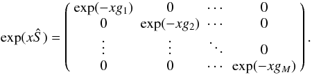 \appendix \setcounter{section}{1} \begin{equation} \exp(x\hat{S}) = \left( \begin{array}{cccc} \exp(-xg_{1}) & 0 & \cdots & 0 \\ 0 & \exp(-xg_{2}) & \cdots & 0 \\ \vdots & \vdots & \ddots & 0 \\ 0 & 0 & \cdots & \exp(-xg_{M})\\ \end{array} \right). \end{equation}