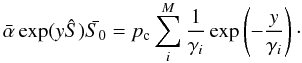 \appendix \setcounter{section}{1} \begin{equation} \bar{\alpha} \exp(y \hat{S}) \bar{S_0} = p_{\rm c}\sum_{i}^{M} \frac{1}{\gamma_i}\exp \left(-\frac{y}{\gamma_i} \right)\cdot \end{equation}