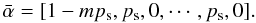 \appendix \setcounter{section}{1} \begin{equation} \bar{\alpha} = [ 1-mp_{\rm s}, p_{\rm s}, 0, \cdots, p_{\rm s}, 0 ]. \end{equation}