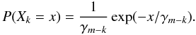 \begin{equation} P(X_k = x) = \frac{1}{\gamma_{m-k}}\exp(-x/\gamma_{m-k} ). \end{equation}