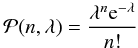 \begin{equation} \mathcal{P}(n,\lambda) = \frac{\lambda^n {\rm e}^{-\lambda}}{n!} \label{poissiondist} \end{equation}