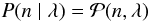 \begin{equation} P(n \mid \lambda) = \mathcal{P}(n,\lambda) \end{equation}