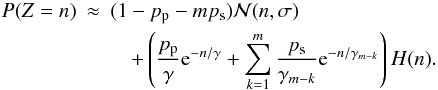 \begin{eqnarray} P(Z=n) & \approx& (1-p_{\rm p}-mp_{\rm s})\mathcal{N}(n,\sigma) \nonumber \\ &&\quad + \left(\frac{p_{\rm p}}{\gamma} {\rm e}^{-n/\gamma} +\sum^{m}_{k=1}\frac{p_{\rm s}}{\gamma_{m-k}} {\rm e}^{-n/\gamma_{m-k}}\right)H(n). \label{photon} \end{eqnarray}