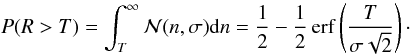 \begin{equation} P(R>T) = \int^{\infty}_{T} \mathcal{N}(n,\sigma) {\rm d}n = \frac{1}{2}-\frac{1}{2}\operatorname{erf} \left( \frac{T}{\sigma \sqrt{2}} \right)\cdot \end{equation}