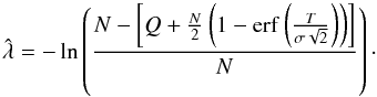 \begin{equation} \hat{\lambda} = -\operatorname{ln}\left(\frac{N-\left[ Q + \frac{N}{2}\left(1-\operatorname{erf} \left( \frac{T}{\sigma \sqrt{2}} \right)\right)\right]}{N}\right)\cdot \end{equation}