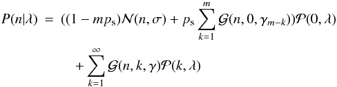 \begin{eqnarray} \label{photon21} P(n \vert \lambda) & =& ((1-mp_{\rm s})\mathcal{N}(n,\sigma) + p_{\rm s}\sum_{k=1}^{m}\mathcal{G}(n,0,\gamma_{m-k}))\mathcal{P}(0,\lambda ) \nonumber \\ &&\quad + \sum_{k=1}^{\infty} \mathcal{G}(n,k,\gamma) \mathcal{P}(k,\lambda) \end{eqnarray}