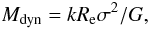 \begin{equation} M_{{\rm dyn}} = k R_{{\rm e}} \sigma^2/ G, \label{Eq_04} \end{equation}