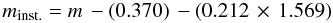 \begin{equation} m_{\rm {inst.}}=m\,-(0.370)\,-(0.212\,\times\,1.569) \end{equation}