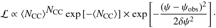 \begin{equation} {\cal{L}} \propto \NCCExp^{\ncc} \exp \left[ -\NCCExp \right] \times \exp \left[ -\frac{(\psi-\psi_\mathrm{obs})^2}{2 \delta \psi^2 } \right]\cdot \lab{like2} \end{equation}