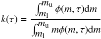 \begin{equation} k(\tau)= \frac{\int_{\ml}^{\mup} \phi(m,\tau) {\rm d}m}{\int_{\ml}^{\mup} m\phi(m,\tau) {\rm d}m} \end{equation}