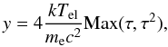\begin{equation} y = 4 \frac{kT_{\rm el}} {m_{\rm e} c^{2}} {\rm Max} (\tau,\tau^2), \end{equation}