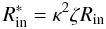 \begin{equation} R_{\rm in}^* = \kappa^2 \zeta R_{\rm in} \end{equation}