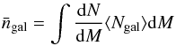 \begin{equation} \bar{n}_{\rm gal} = \int{\frac{{\rm d}N}{{\rm d}M}\langle N_{\rm gal}\rangle {\rm d}M} \end{equation}