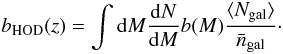 \begin{equation} b_{\rm HOD}(z) = \int{{\rm d}M\frac{{\rm d}N}{{\rm d}M}b(M)\frac{\langle N_{\rm gal}\rangle}{\bar{n}_{\rm gal}}}\cdot \end{equation}