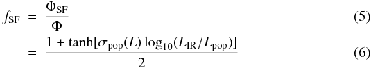 \begin{eqnarray} f_{\rm SF}&=&\frac{\Phi_{\rm SF}}{\Phi}\\ &=& \frac{1+\tanh[\sigma_{\rm pop}(L)\log_{10}(L_{\rm IR}/L_{\rm pop})]}{2} \end{eqnarray}
