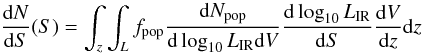 \begin{equation} \frac{{\rm d}N}{{\rm d}S}(S) = \int_z\int_{L}f_{\rm pop}\frac{{\rm d}N_{\rm pop}}{{\rm d}\log_{10}L_{\rm IR}{\rm d}V}\frac{{\rm d}\log_{10}L_{\rm IR}}{{\rm d}S}\frac{{\rm d}V}{{\rm d}z}{\rm d}z \end{equation}