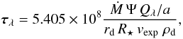 \begin{equation} \vec{\tau} _{\lambda}= 5.405 \times 10^8 \frac{\dot{M} \, \Psi \, Q_\lambda/a} {r_{\rm d} \, R_\star \, v_{\rm exp} \; \rho_{\rm d}} , \end{equation}
