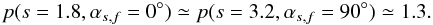 \begin{equation} p(s=1.8,\alpha_{s,f}=0^\circ)\simeq p(s=3.2,\alpha_{s,f}=90^\circ)\simeq 1.3. \end{equation}