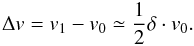 \begin{equation} \Delta v = v_{1}-v_{0} \simeq \frac{1}{2}\delta \cdot v_0. \label{eq-deltav} \end{equation}