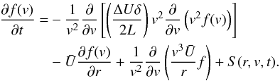 \begin{equation} \begin{split} \frac{\partial f(v)}{\partial t} =& -\frac{1}{v^{2}}\frac{\partial }{\partial v}\left[ \left(\frac{\Delta U\delta }{2L}\right)v^{2}\frac{\partial }{\partial v}\left(v^{2}f(v)\right) \right] \\ &-\bar{U}\frac{\partial f(v)}{\partial r} +\frac{1}{v^{2}}\frac{\partial }{\partial v}\left(\frac{v^{3}\bar{U}}{r}f\right) +S(r,v,t). \end{split} \label{eq-transport} \end{equation}