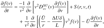 \begin{equation} \begin{split} \frac{\partial f(v)}{\partial t} =\,& \frac{-1}{v^{2}}\frac{\partial}{\partial v}\left[ v^2 D_{vv}^{\Delta U}(v)\frac{\partial f(v)}{\partial v}\right] +S(r,v,t) \\ &+ \frac{1}{v^{2}}\frac{\partial }{\partial v}\left[ \left(\frac{\bar{U}}{r}-\frac{\Delta U\delta }{L}\right)v^{3}f(v)\right] -\bar{U}\frac{\partial f(v)}{\partial r}, \end{split} \label{eq-diff-1} \end{equation}