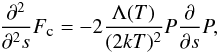 \begin{eqnarray} \label{eq:deriv} \frac{\partial^2}{\partial^2 s}F_\textmd{\tiny{c}}=-2\frac{\Lambda(T)}{(2kT)^2}P\frac{\partial}{\partial s}P, \end{eqnarray}