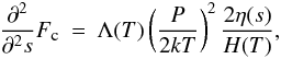\begin{eqnarray} \label{eq:approx1} \frac{\partial^2}{\partial^2 s}F_\textmd{\tiny{c}}&=&\Lambda(T)\left(\frac{P}{2kT}\right)^2\frac{2\eta(s)}{H(T)}, \end{eqnarray}