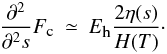 \begin{eqnarray} \label{eq:approx2} \frac{\partial^2}{\partial^2 s}F_\textmd{\tiny{c}}&\simeq& E_{\textmd{\tiny{h}}}\frac{2\eta(s)}{H(T)}\cdot \end{eqnarray}