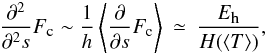 \begin{eqnarray} \label{eq:estimate} \frac{\partial^2}{\partial^2 s}F_\textmd{\tiny{c}}\sim \frac{1}{h}\left\langle\frac{\partial}{\partial s}F_\textmd{c}\right\rangle&\simeq&\frac{E_{\textmd{\tiny{h}}}}{H(\langle T\rangle)}, \end{eqnarray}