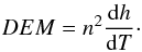 \begin{eqnarray} DEM=n^2\frac{{\rm d}h}{{\rm d}T}\cdot \end{eqnarray}