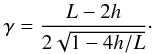 \begin{eqnarray} \label{eqn:loop2} \gamma=\frac{L-2h}{2\sqrt{1-4h/L}}\cdot \end{eqnarray}