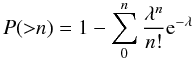 $$P({>}n) = 1- \sum_0^n {\lambda^n \over n!} {\rm e}^{-\lambda} $$