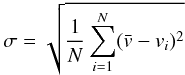 \begin{equation} \sigma=\sqrt{\frac{1}{N}\sum_{i=1}^N(\bar{v}-v_i)^2} \label{eq:vsigma_def} \end{equation}