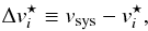 \begin{eqnarray} \Delta v^\star_i \equiv v_{\rm sys}-v^\star_i, \label{eq:vcorr} \end{eqnarray}