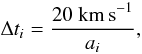 \begin{equation} \Delta t_{i} = \frac{20~{\rm km\,s}^{-1}}{a_{i}} , \end{equation}