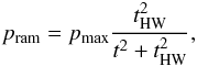 \begin{equation} p_{\rm ram}=p_{\rm max} \frac{t_{\rm HW}^{2}}{t^{2}+t_{\rm HW}^{2}} , \label{eq:rps} \end{equation}