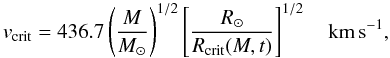 \begin{equation} \vc = 436.7\left(\frac{M}{\Msol}\right)^{1/2}\left[\frac{R_{\odot}}{R_{\rm crit}(M,t)}\right]^{1/2} \quad \kms, \label{crit_vel_fo} \end{equation}