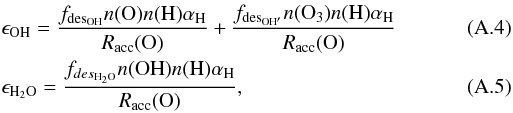\appendix \setcounter{section}{1} \begin{eqnarray} \label{OHeff} && \epsilon_{\rm OH} = \frac{f_{{\rm des}_{\rm OH}} n({\rm O}) n(\rm H) \alpha_{\rm H}}{R_{\rm acc}({\rm O})} + \frac{f_{{\rm des}_{\rm OH'}} n({\rm O_3}) n({\rm H}) \alpha_{\rm H}}{R_{\rm acc}({\rm O})} \\ \label{H2Oeff} && \epsilon_{\rm H_2O} = \frac{f_{des_{\rm H_2O}} n({\rm OH}) n(\rm H) \alpha_{\rm H}}{R_{\rm acc}({\rm O})}, \end{eqnarray}