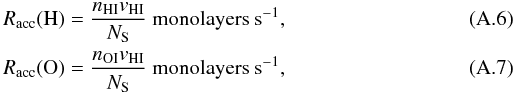 \appendix \setcounter{section}{1} \begin{eqnarray} && R_{\rm acc}({\rm H}) = \frac{n_{\rm HI}v_{\rm HI}}{N_{\rm S}} {\rm\ monolayers}\ {\rm s}^{-1}, \\ && R_{\rm acc}({\rm O}) = \frac{n_{\rm OI}v_{\rm HI}}{N_{\rm S}} {\rm\ monolayers}\ {\rm s}^{-1}, \end{eqnarray}