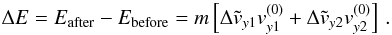 \begin{equation} \Delta E = E_{\rm after} - E_{\rm before} = m \left[ \Delta \tilde{v}_{y1} v_{y1}^{(0)} + \Delta \tilde{v}_{y2} v_{y2}^{(0)} \right] \, . \end{equation}