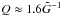 \hbox{$Q \approx 1.6 \tilde{G}^{-1}$}